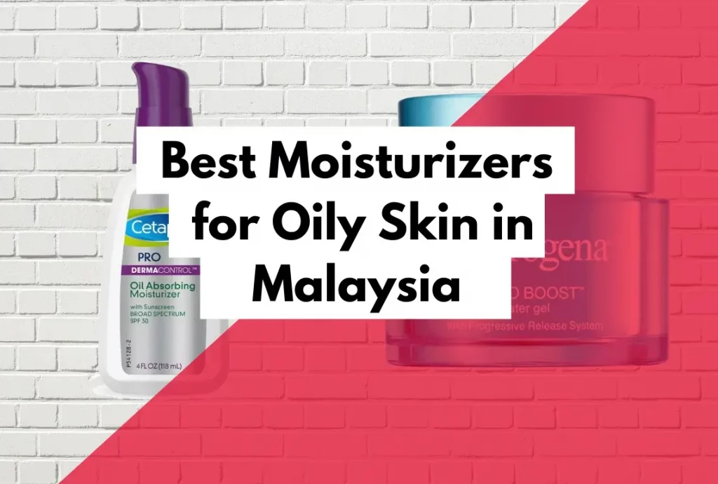 Best Moisturizers for Oily Skin in Malaysia